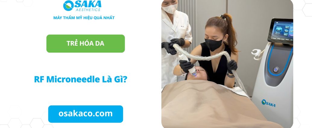 RF Microneedle là gì? Tác dụng, hiệu quả vượt trội