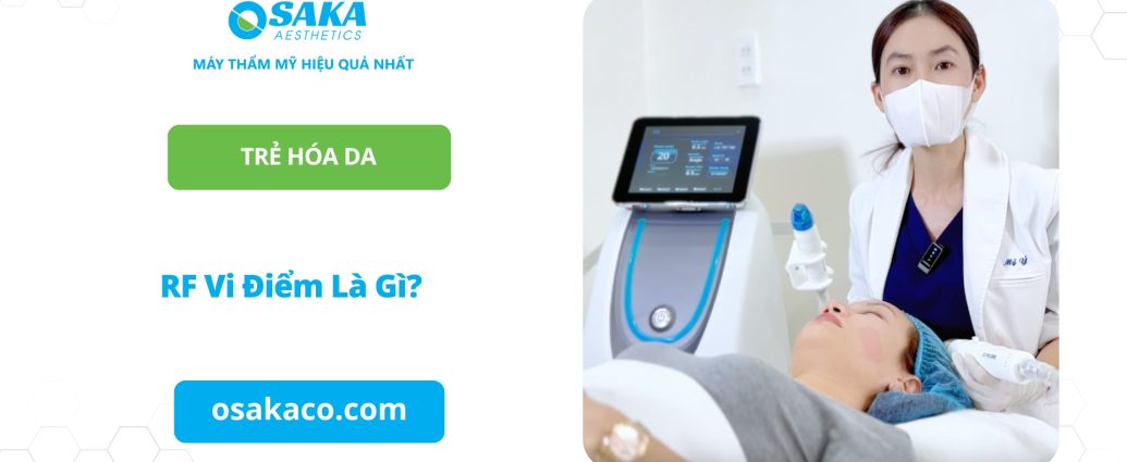 RF Vi Điểm Là Gì? Công Nghệ Vi Kim RF Trẻ Hóa Da Hiệu Quả Toàn Diện